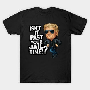 Isn't It Past Your Jail Time Funny Trump T-Shirt